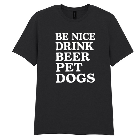 Be Nice, Drink Beer, Pet Dogs Tee