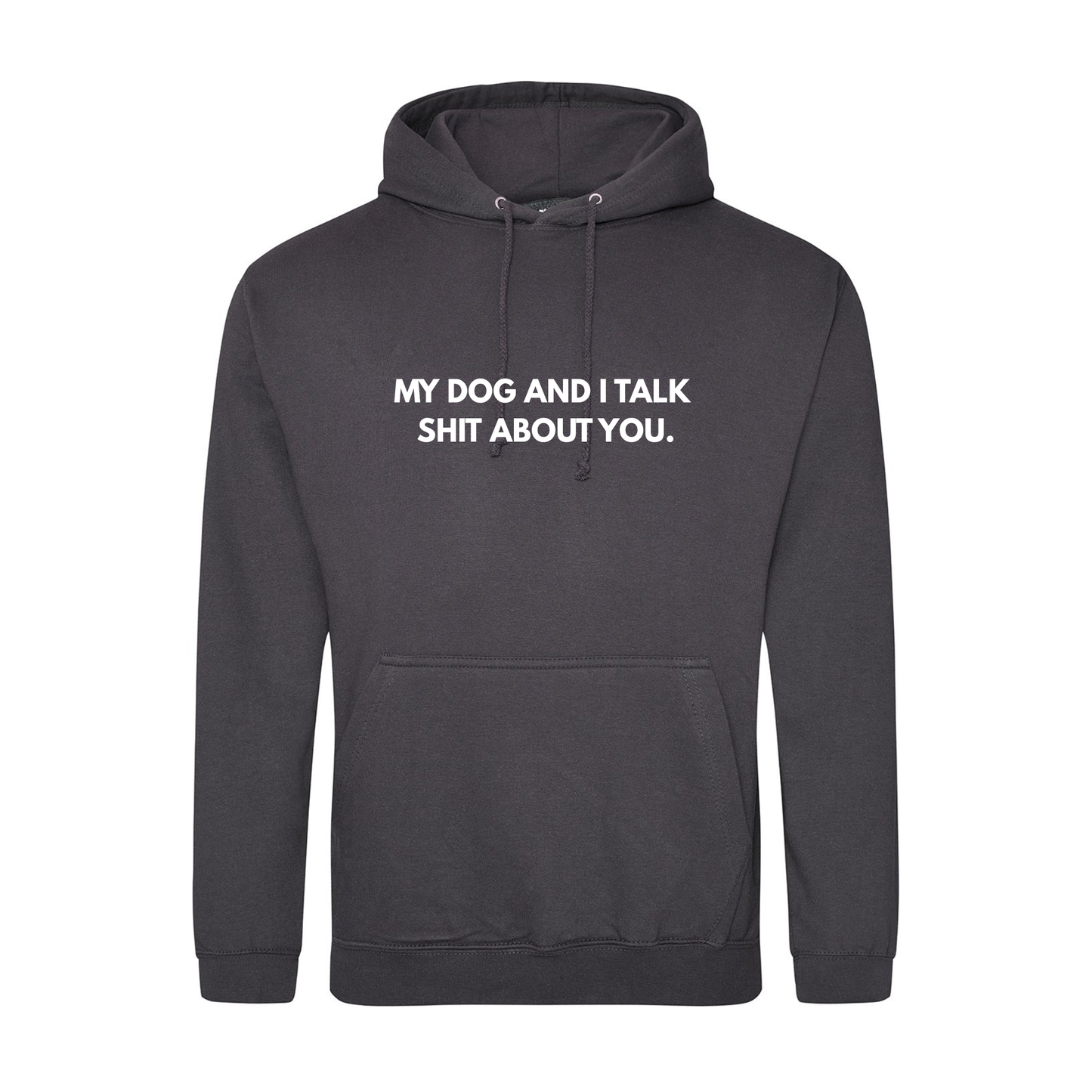My Dog(s) And I Talk Shit About You Hoodie - Made to Order
