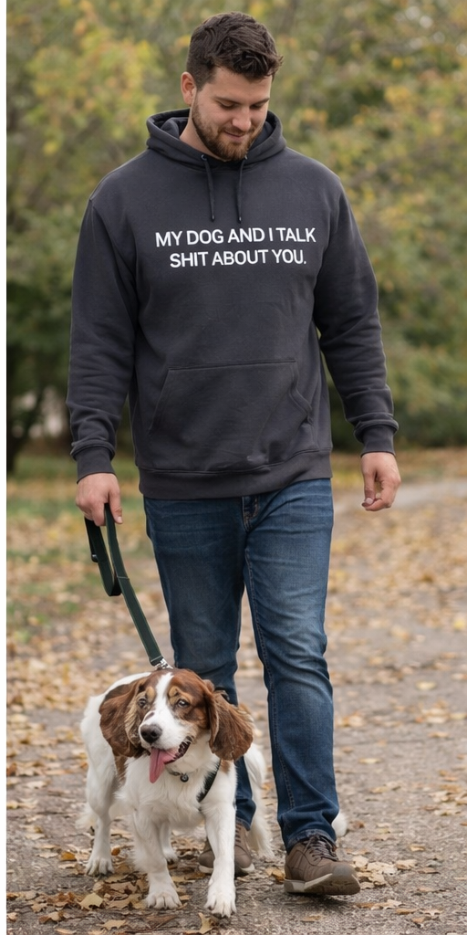 My Dog(s) And I Talk Shit About You Hoodie - Made to Order