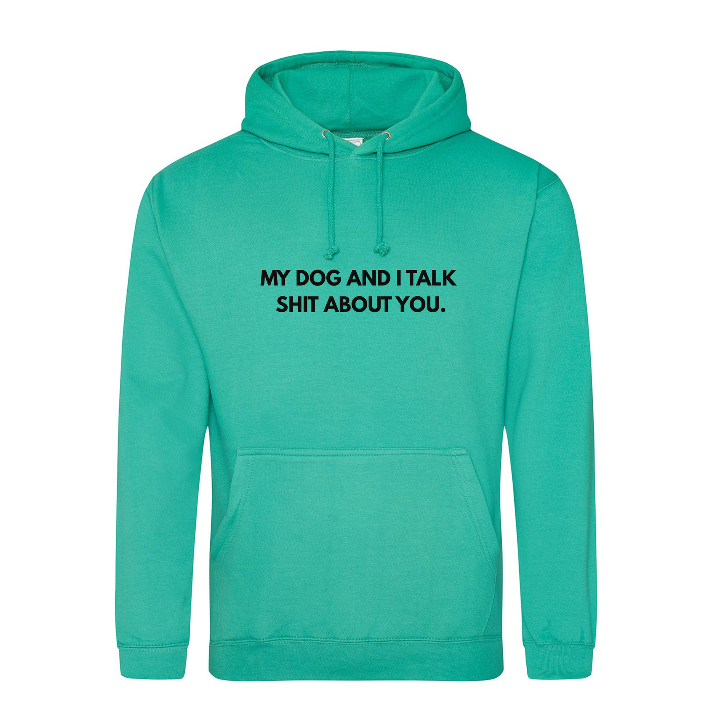 My Dog(s) And I Talk Shit About You Hoodie - Made to Order
