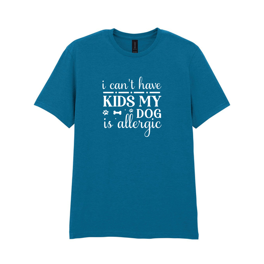 I Can't Have Kids My Dog(s) Are/is Allergic Tee - Made to Order