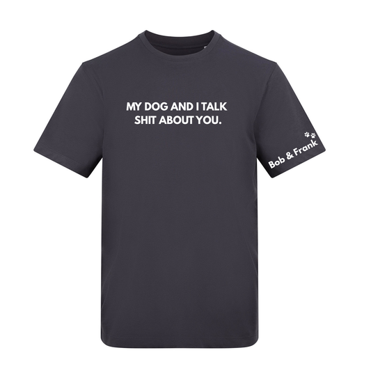My Dog(s) and I Talk Shit Tee - Made to Order