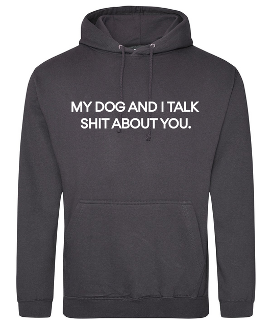 My Dog And I Talk Shit About You Hoodie