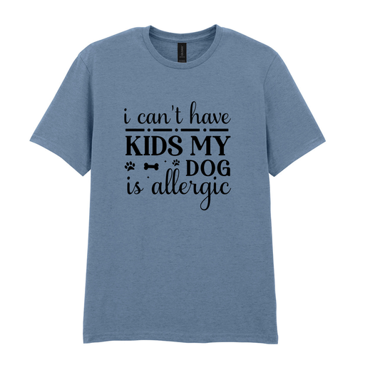 I can't have kids my dog is allergic Tee - Ready to Ship