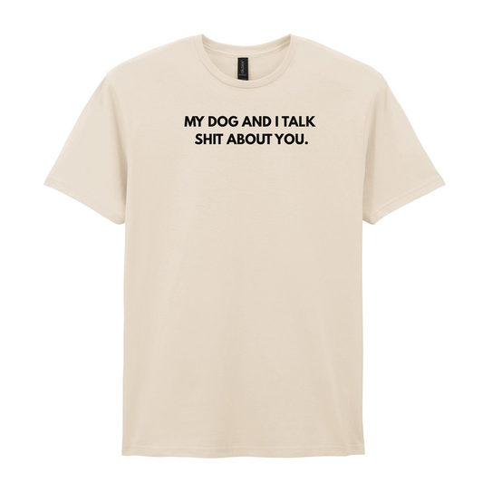 My Dog & I Talk Shit Tee - Ready to Ship