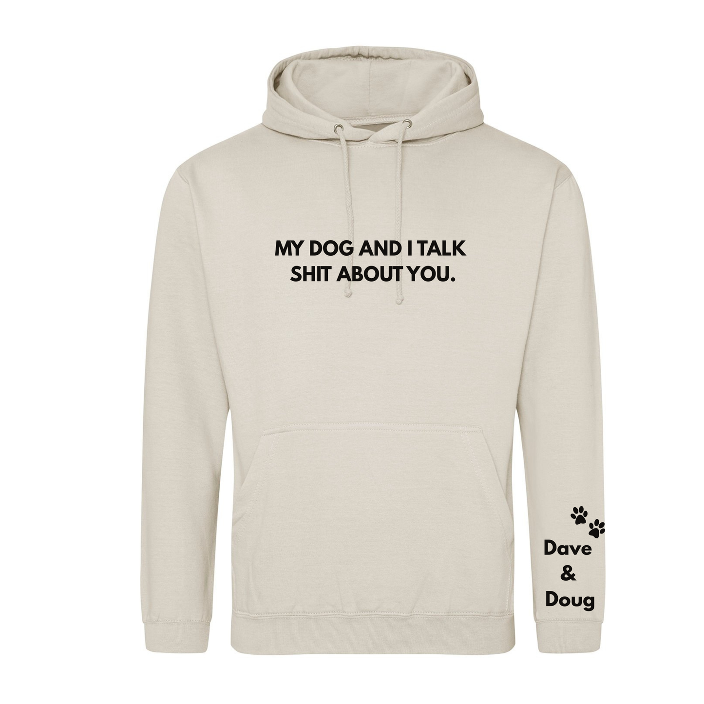 My Dog(s) And I Talk Shit About You Hoodie - Made to Order