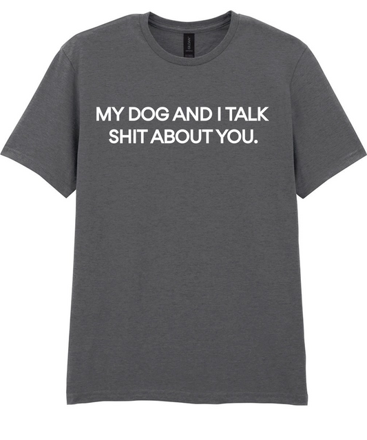 My Dog and I Talk Shit Tee