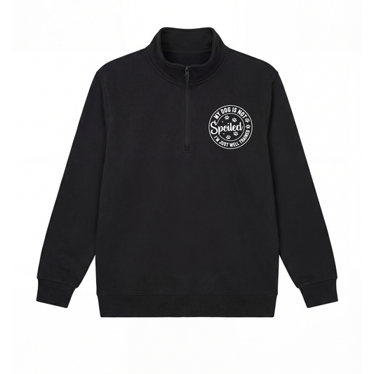 My Dog Is Not Spoiled Quarter Zip Sweatshirt - Ready to Ship